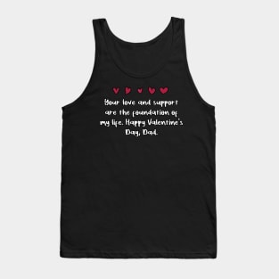 Your love and support are the foundation of my life. Happy Valentine's Day, Dad. Tank Top